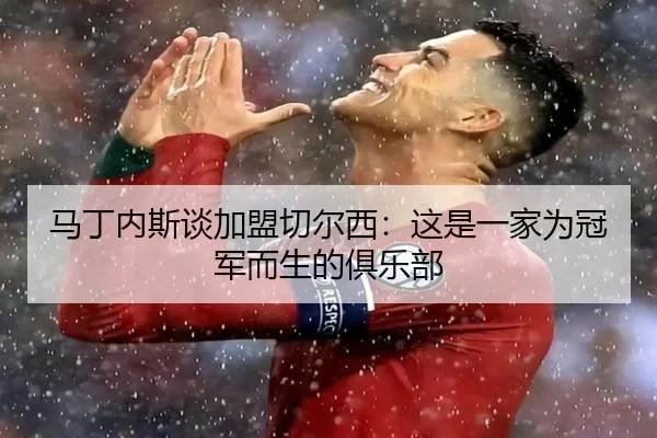 马丁内斯谈加盟切尔西：这是一家为冠军而生的俱乐部 | SkySports