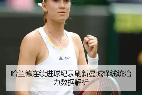哈兰德连续进球纪录刷新曼城锋线统治力数据解析 | SkySports